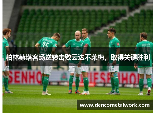 柏林赫塔客场逆转击败云达不莱梅，取得关键胜利
