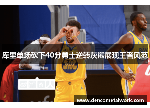 库里单场砍下40分勇士逆转灰熊展现王者风范
