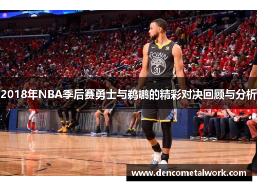 2018年NBA季后赛勇士与鹈鹕的精彩对决回顾与分析